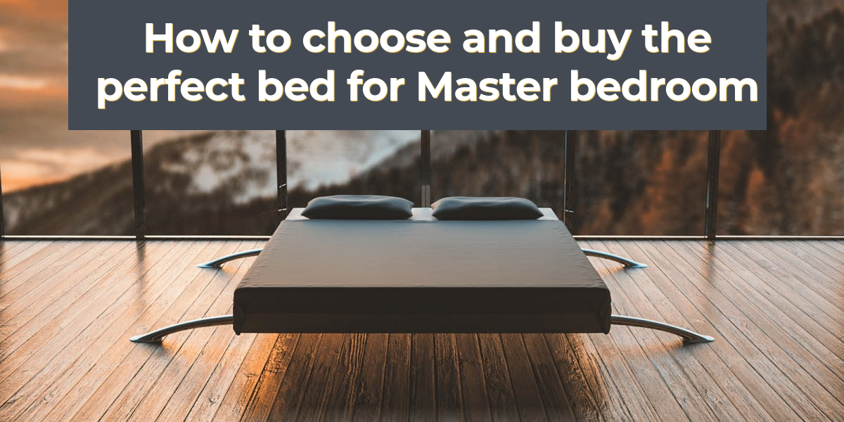 How to choose and buy the perfect bed for Master bedroom