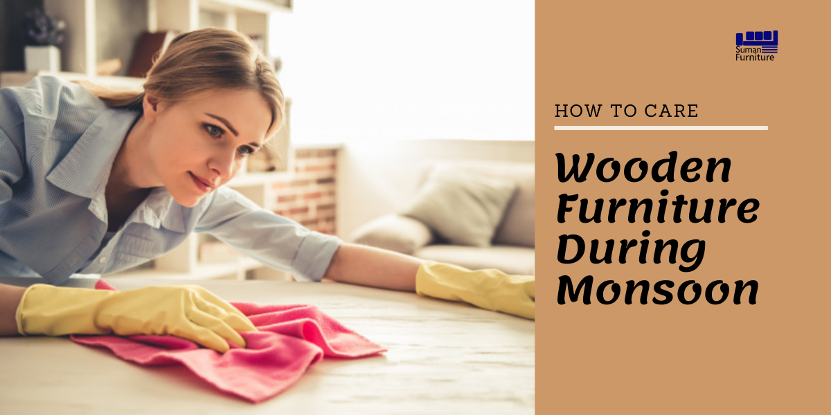 Seven Easy Tips to Take Care of your Wooden Furniture During Monsoon
