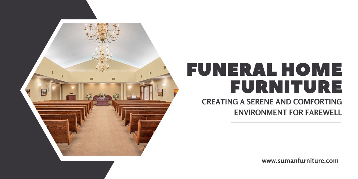 Funeral Home Furniture: Creating a Serene and Comforting Environment for Farewell